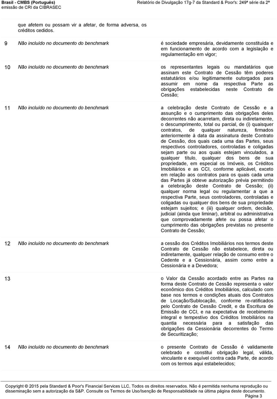 benchmark os representantes legais ou mandatários que assinam este Contrato de Cessão têm poderes estatutários e/ou legitimamente outorgados para assumir em nome da respectiva Parte as obrigações