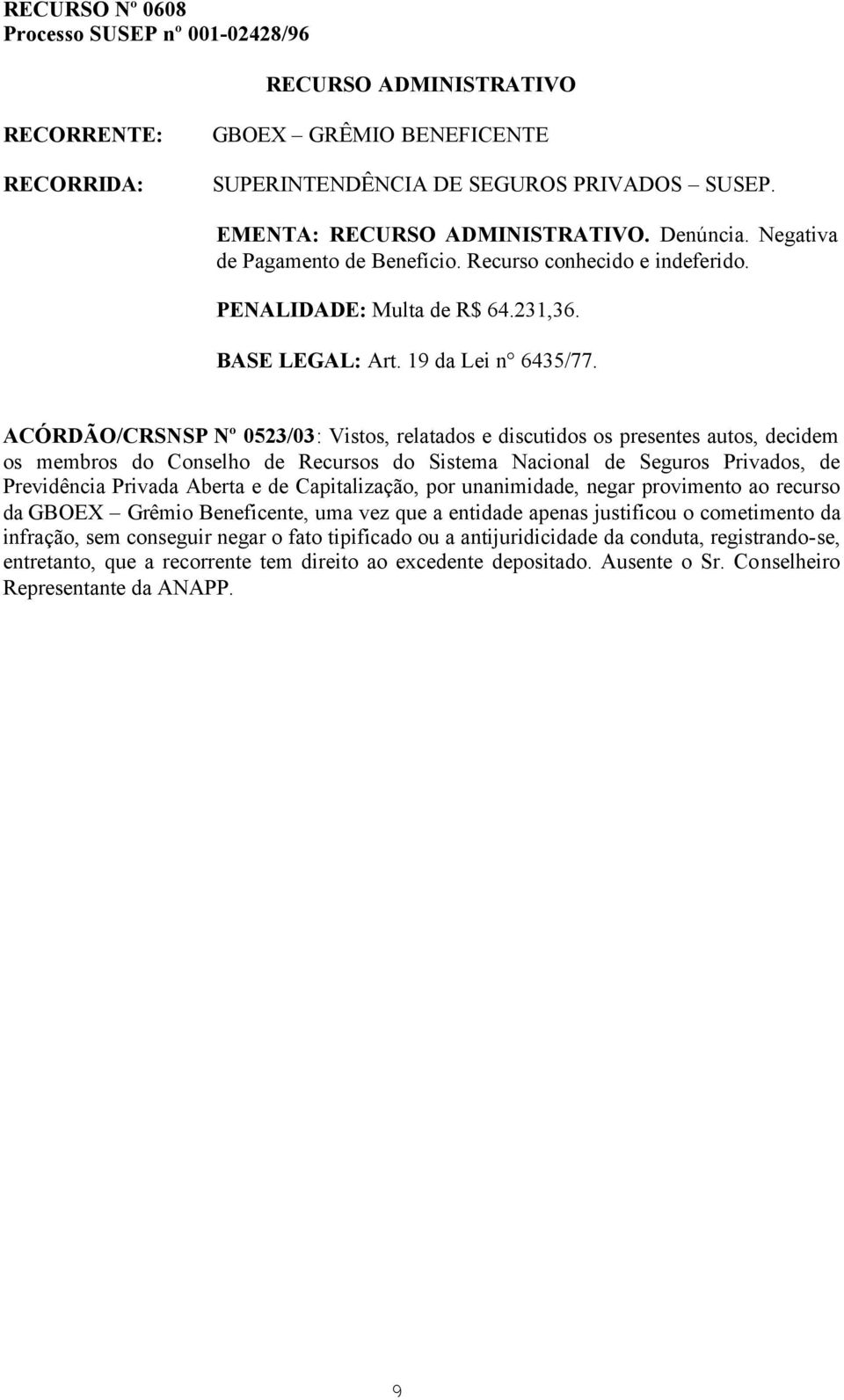 ACÓRDÃO/CRSNSP Nº 0523/03: Vistos, relatados e discutidos os presentes autos, decidem Previdência Privada Aberta e de Capitalização, por unanimidade, negar provimento ao recurso