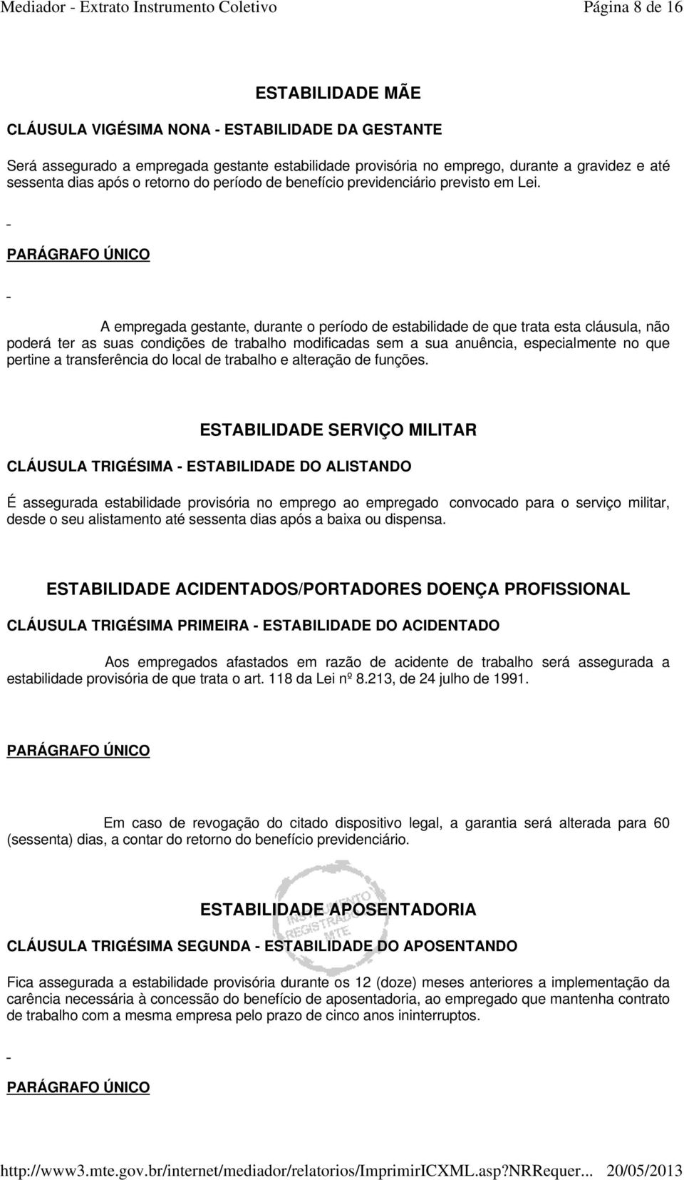 PARÁGRAFO ÚNICO A empregada gestante, durante o período de estabilidade de que trata esta cláusula, não poderá ter as suas condições de trabalho modificadas sem a sua anuência, especialmente no que