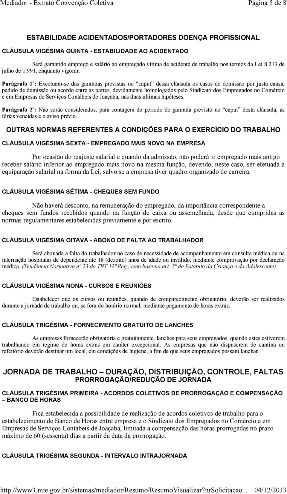 Parágrafo 1º: Excetuam-se das garantias previstas no caput dessa cláusula os casos de demissão por justa causa, pedido de demissão ou acordo entre as partes, devidamente homologados pelo Sindicato