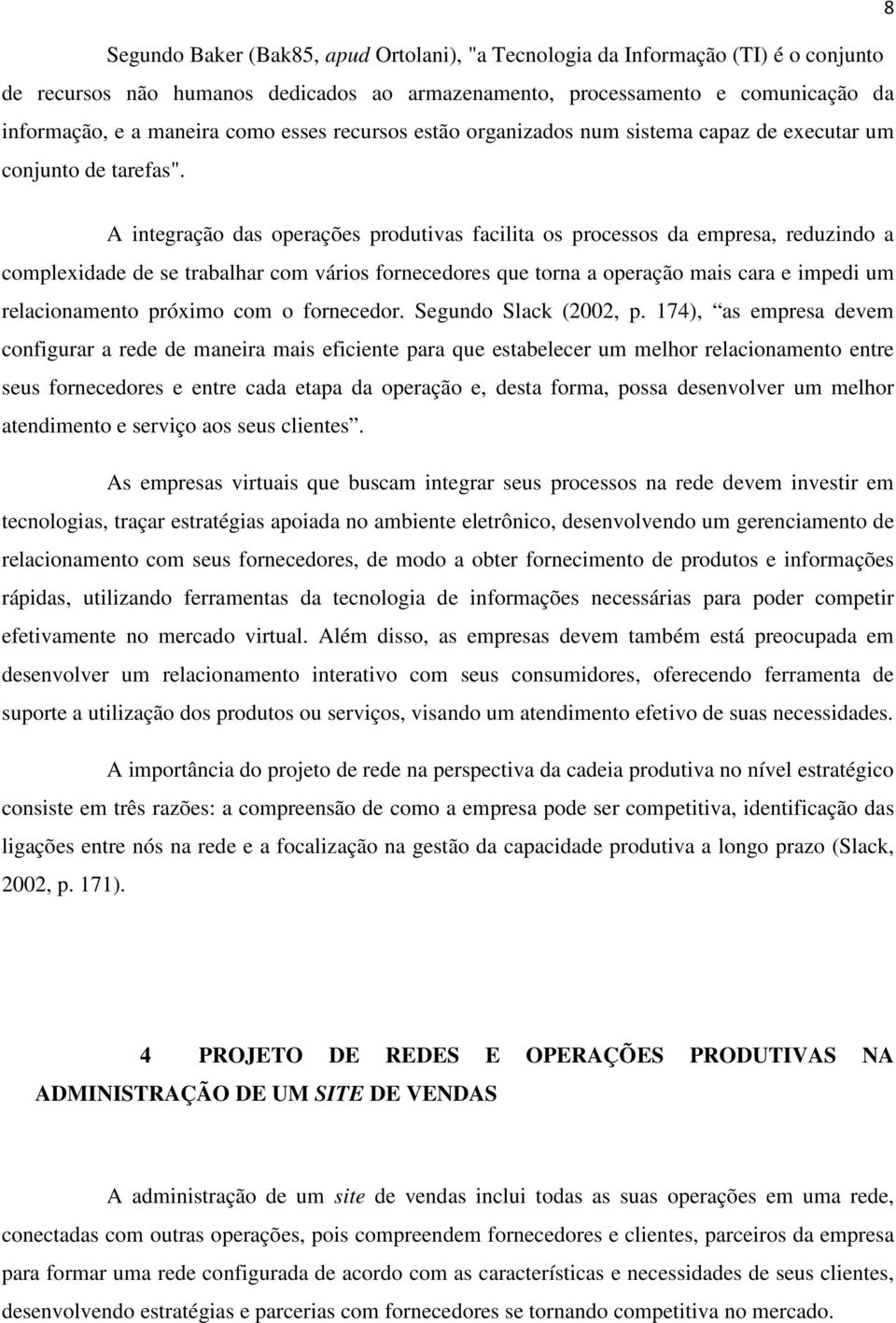 A integração das operações produtivas facilita os processos da empresa, reduzindo a complexidade de se trabalhar com vários fornecedores que torna a operação mais cara e impedi um relacionamento