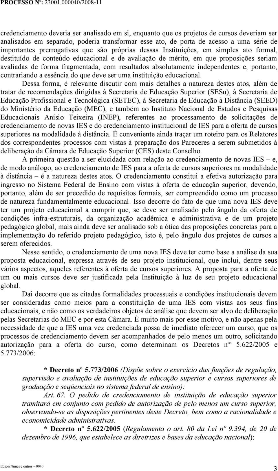 resultados absolutamente independentes e, portanto, contrariando a essência do que deve ser uma instituição educacional.