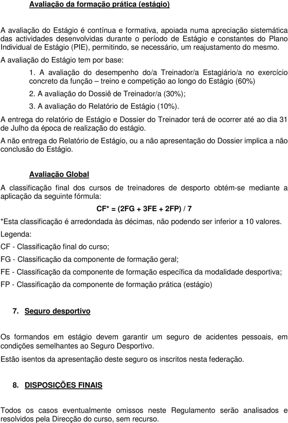 A avaliação do desempenho do/a Treinador/a Estagiário/a no exercício concreto da função treino e competição ao longo do Estágio (60%) 2. A avaliação do Dossiê de Treinador/a (30%); 3.