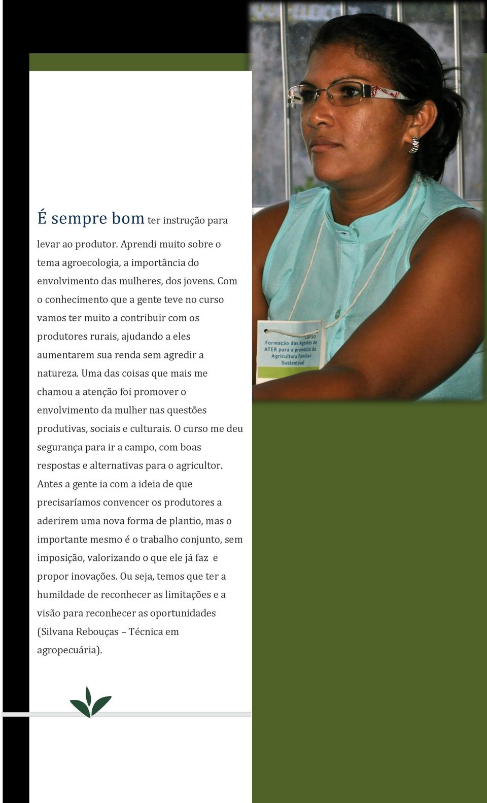 Uma das coisas que mais me chamou a atenção foi promover o envolvimento da mulher nas questões produtivas, sociais e culturais.