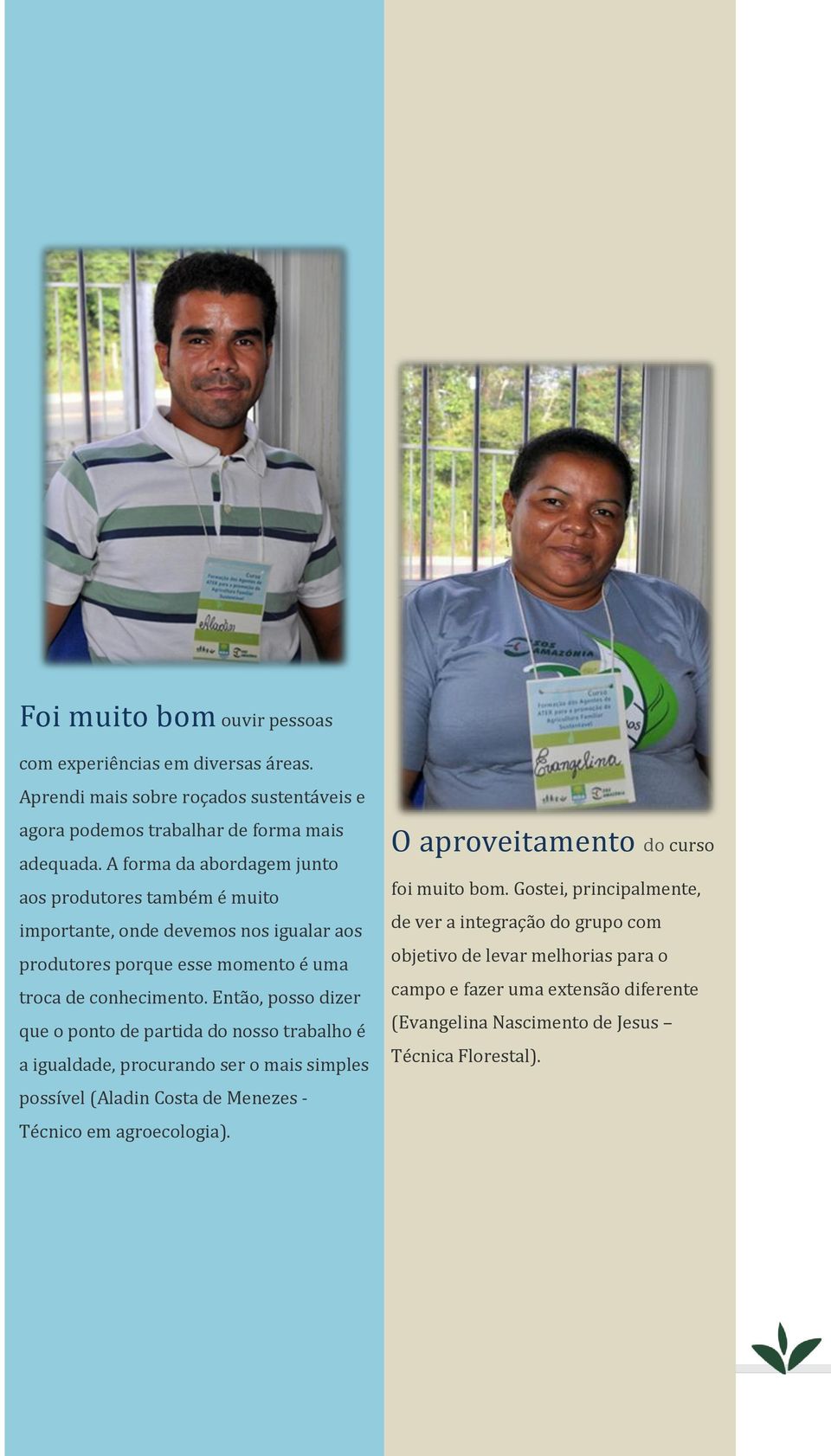 Então, posso dizer que o ponto de partida do nosso trabalho é a igualdade, procurando ser o mais simples possível (Aladin Costa de Menezes - Técnico em agroecologia).