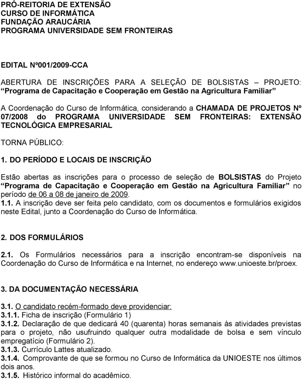 DO PERÍODO E LOCAIS DE INSCRIÇÃO Estão abertas as inscrições para o processo de seleção de BOLSISTAS do Projeto Programa de Capacitação e Cooperação em Gestão na Agricultura Familiar no período de 06