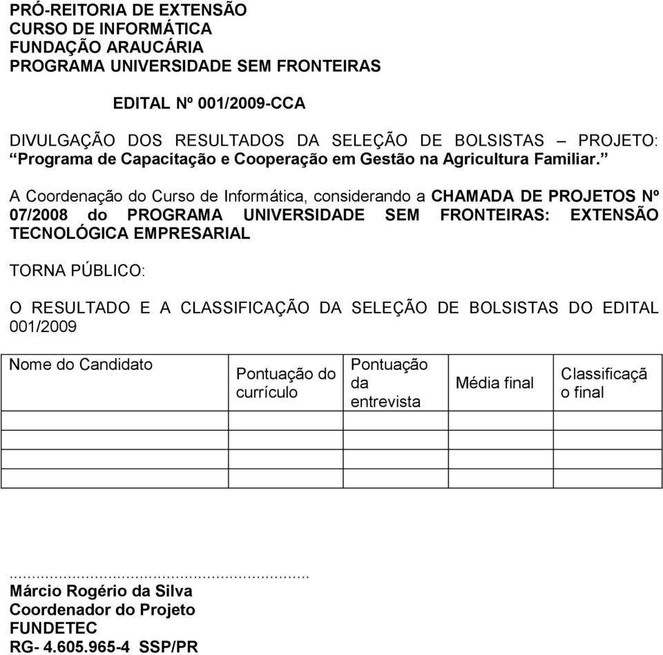 A Coordenação do Curso de Informática, considerando a CHAMADA DE PROJETOS Nº 07/2008 do : EXTENSÃO TECNOLÓGICA EMPRESARIAL TORNA