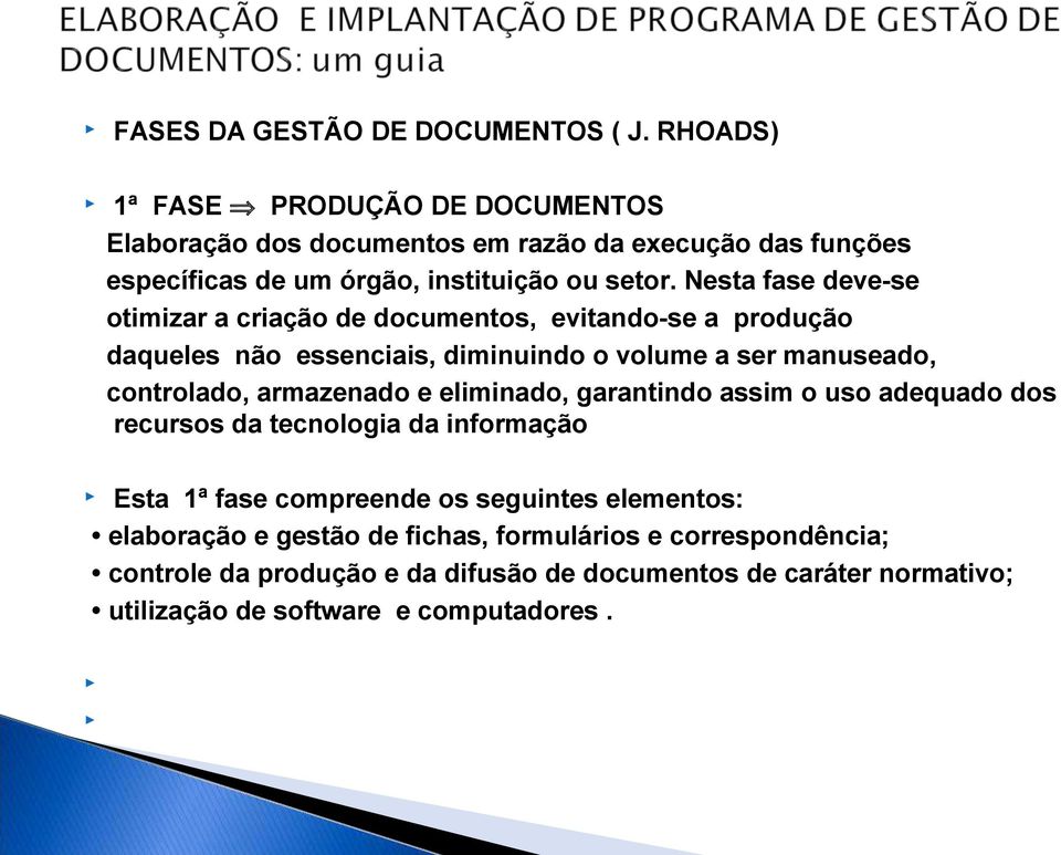 Nesta fase deve-se otimizar a criação de documentos, evitando-se a produção daqueles não essenciais, diminuindo o volume a ser manuseado, controlado, armazenado