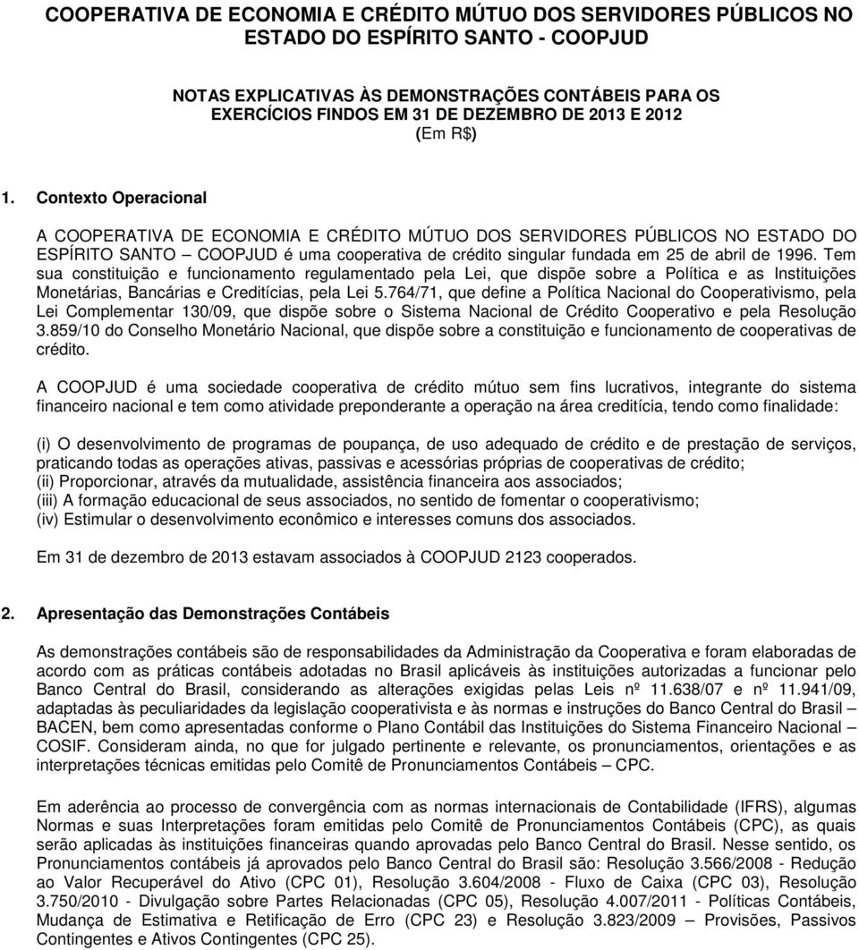 Contexto Operacional A COOPERATIVA DE ECONOMIA E CRÉDITO MÚTUO DOS SERVIDORES PÚBLICOS NO ESTADO DO ESPÍRITO SANTO COOPJUD é uma cooperativa de crédito singular fundada em 25 de abril de 1996.