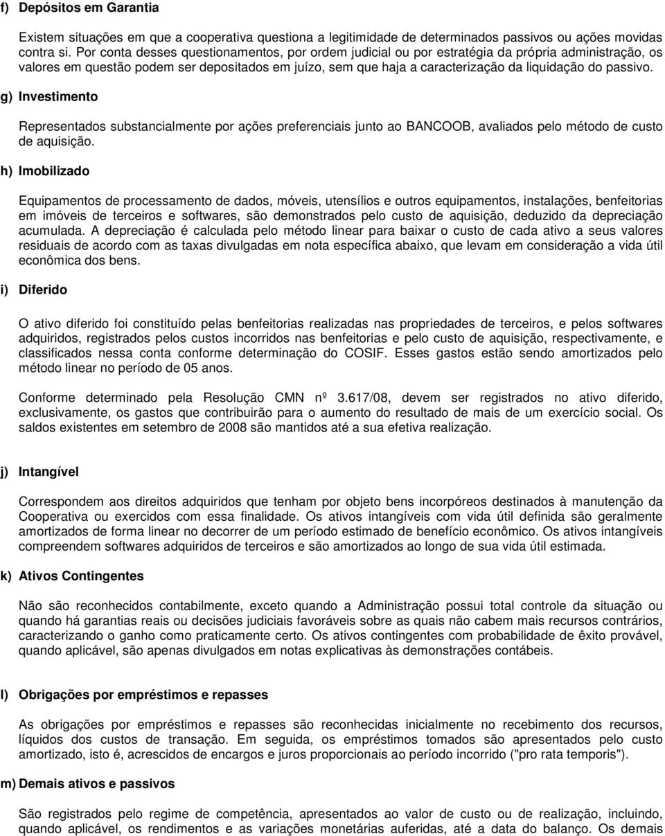 passivo. g) Investimento Representados substancialmente por ações preferenciais junto ao BANCOOB, avaliados pelo método de custo de aquisição.