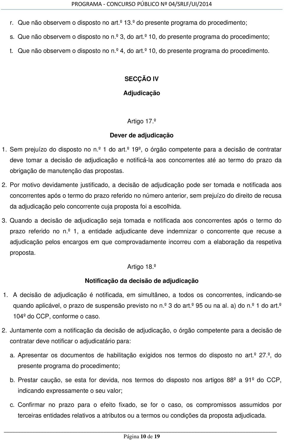 º 19º, o órgão competente para a decisão de contratar deve tomar a decisão de adjudicação e notificá-la aos concorrentes até ao termo do prazo da obrigação de manutenção das propostas. 2.