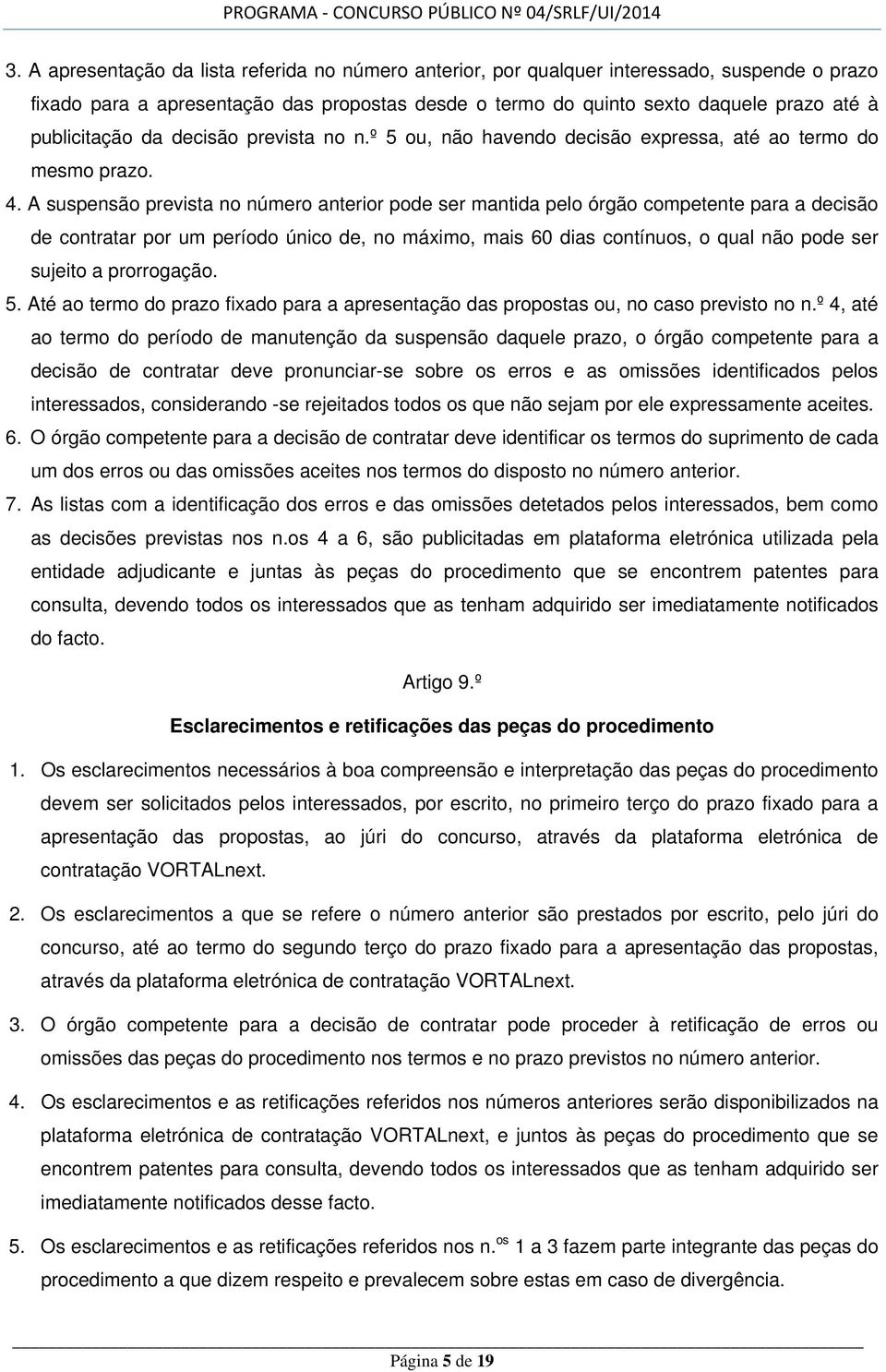 A suspensão prevista no número anterior pode ser mantida pelo órgão competente para a decisão de contratar por um período único de, no máximo, mais 60 dias contínuos, o qual não pode ser sujeito a