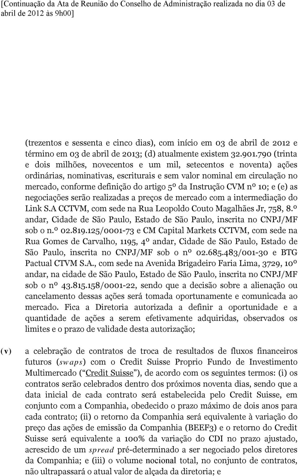 Instrução CVM nº 10; e (e) as negociações serão realizadas a preços de mercado com a intermediação do Link S.A CCTVM, com sede na Rua Leopoldo Couto Magalhães Jr, 758, 8.