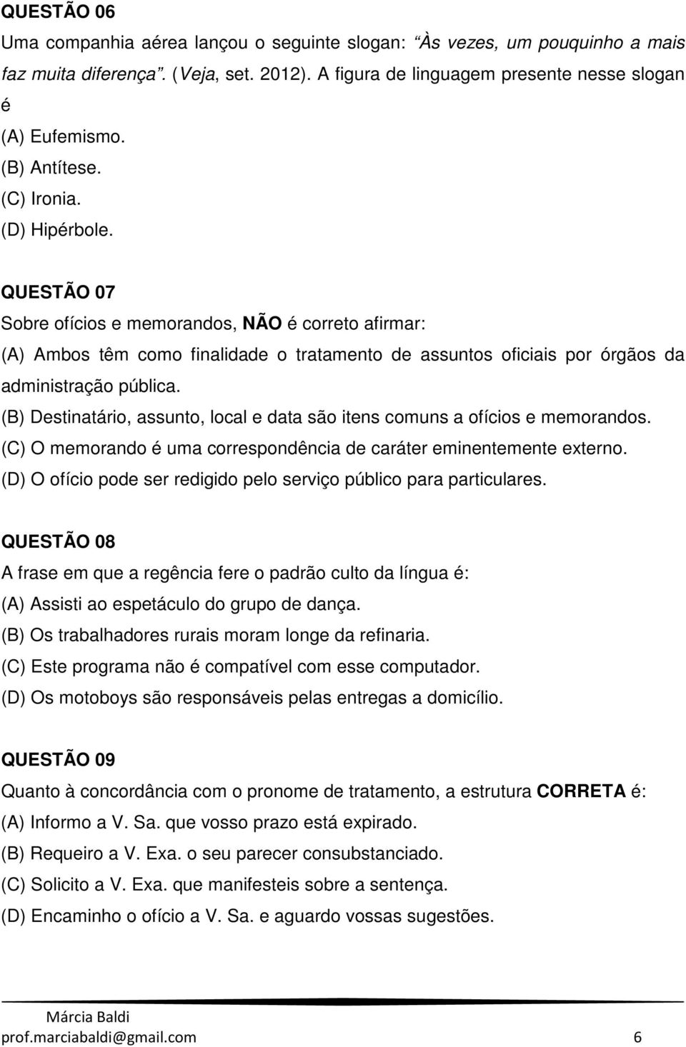 QUESTÃO 07 Sobre ofícios e memorandos, NÃO é correto afirmar: (A) Ambos têm como finalidade o tratamento de assuntos oficiais por órgãos da administração pública.