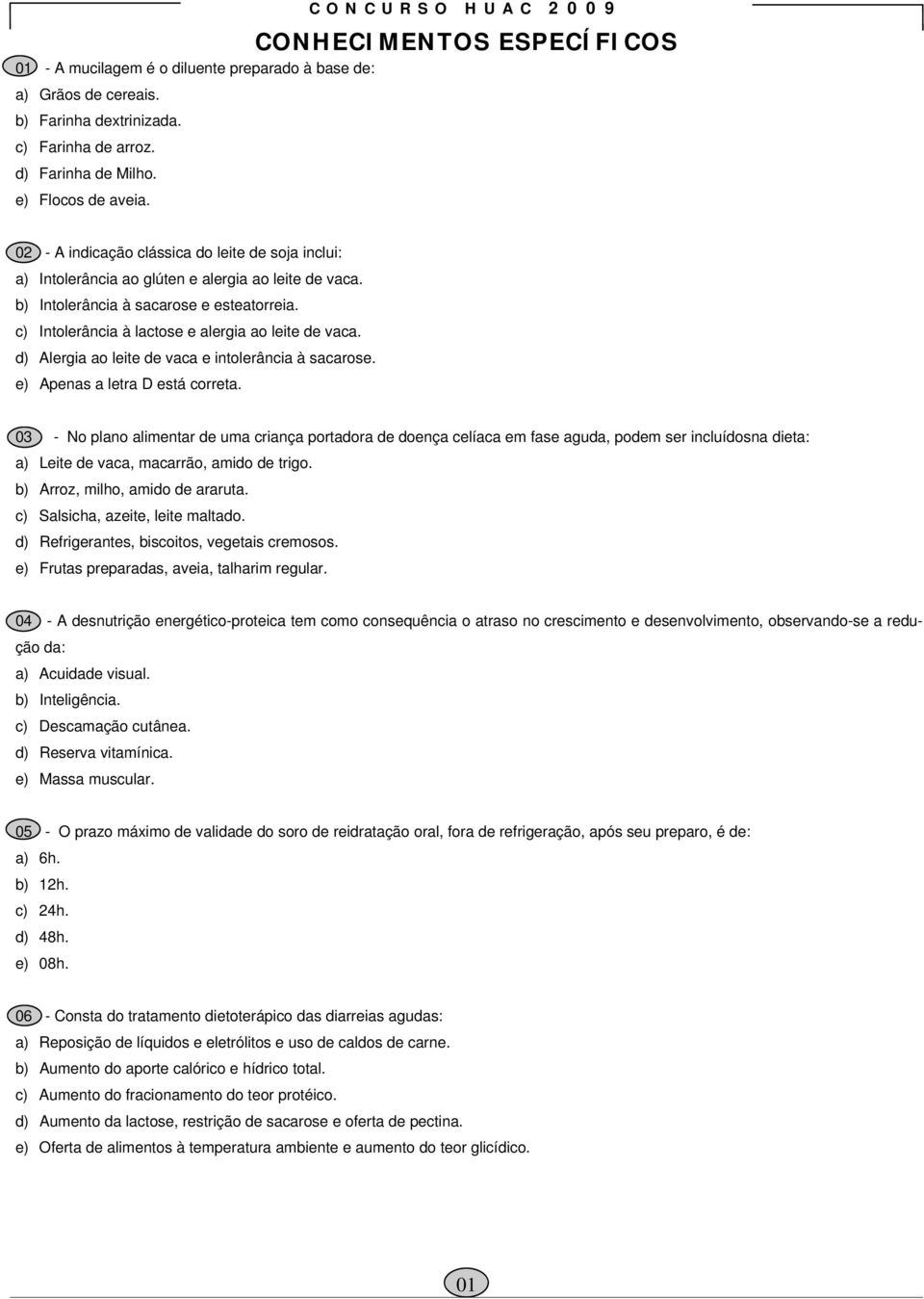 c) Intolerância à lactose e alergia ao leite de vaca. d) Alergia ao leite de vaca e intolerância à sacarose. e) Apenas a letra D está correta.