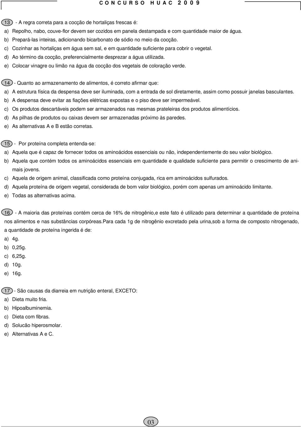 d) Ao término da cocção, preferencialmente desprezar a água utilizada. e) Colocar vinagre ou limão na água da cocção dos vegetais de coloração verde.