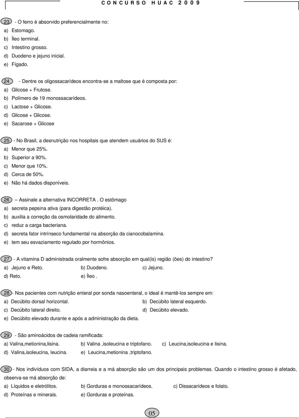 e) Sacarose + Glicose 25 - No Brasil, a desnutrição nos hospitais que atendem usuários do SUS é: a) Menor que 25%. b) Superior a 90%. c) Menor que 10%. d) Cerca de 50%. e) Não há dados disponíveis.