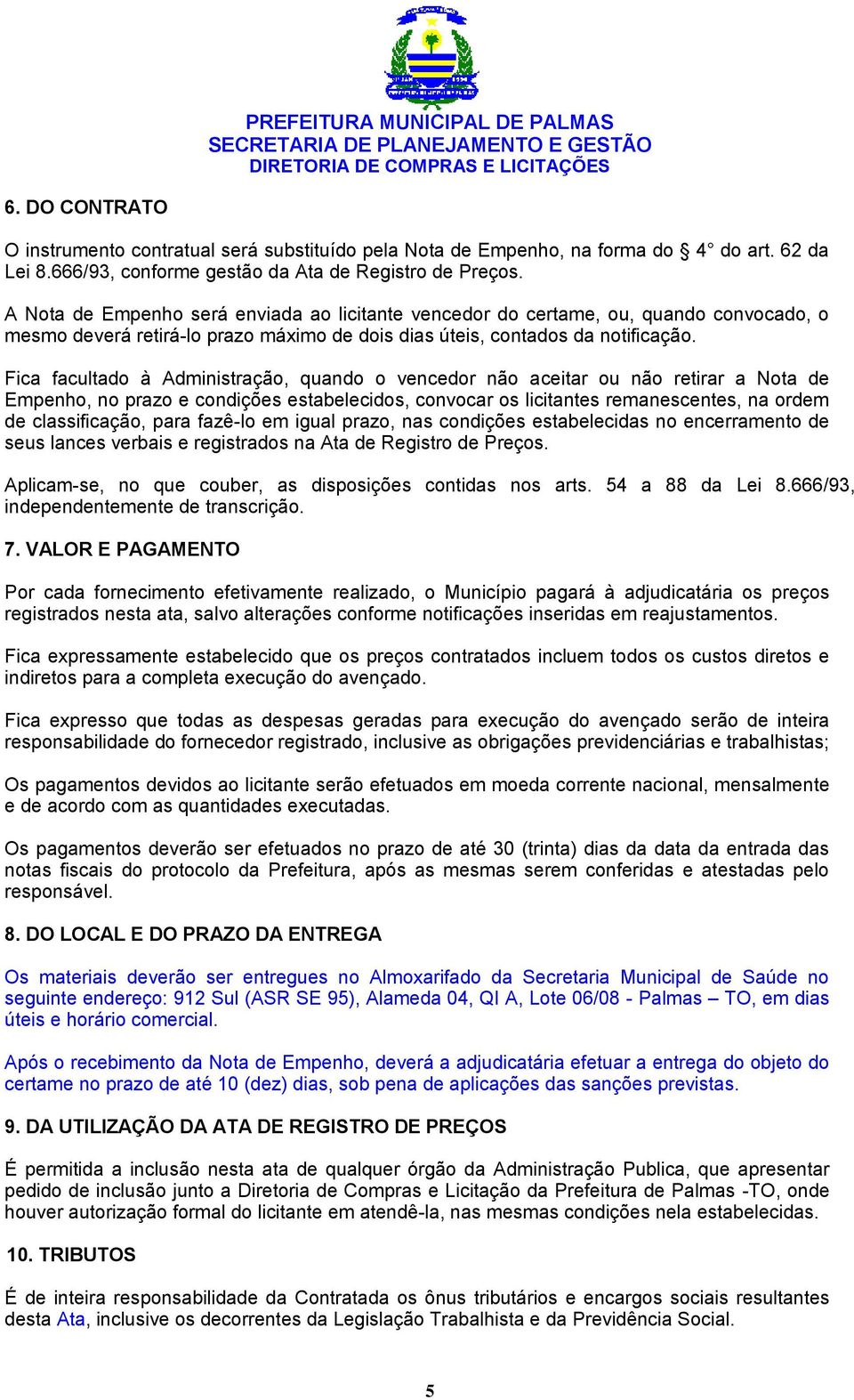 Fica facultado à Administração, quando o vencedor não aceitar ou não retirar a Nota de Empenho, no prazo e condições estabelecidos, convocar os licitantes remanescentes, na ordem de classificação,