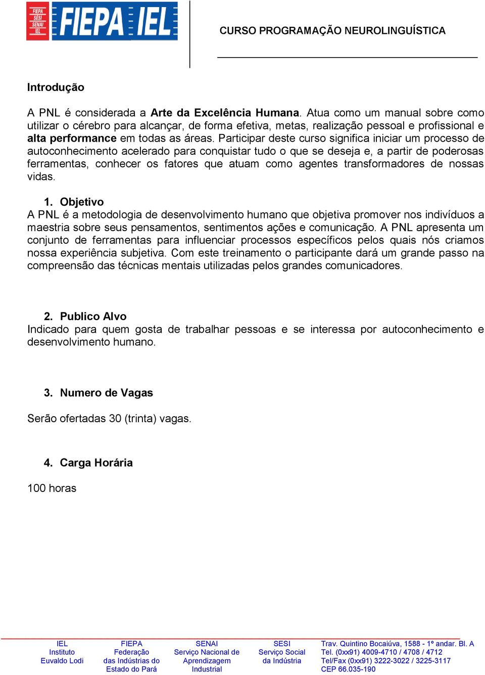 Participar deste curso significa iniciar um processo de autoconhecimento acelerado para conquistar tudo o que se deseja e, a partir de poderosas ferramentas, conhecer os fatores que atuam como