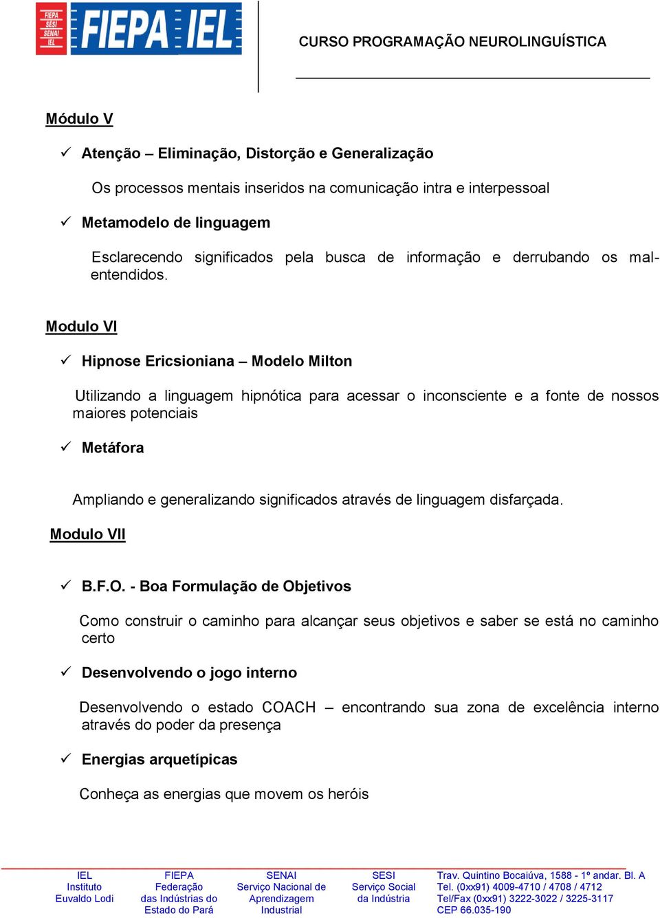 Modulo VI Hipnose Ericsioniana Modelo Milton Utilizando a linguagem hipnótica para acessar o inconsciente e a fonte de nossos maiores potenciais Metáfora Ampliando e generalizando significados