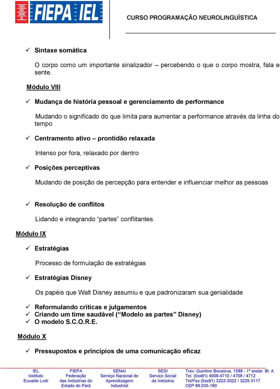 Intenso por fora, relaxado por dentro Posições perceptivas Mudando de posição de percepção para entender e influenciar melhor as pessoas Resolução de conflitos Módulo IX Lidando e integrando partes