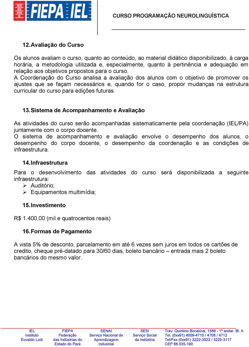 A Coordenação do Curso analisa a avaliação dos alunos com o objetivo de promover os ajustes que se façam necessários e, quando for o caso, propor mudanças na estrutura curricular do curso para