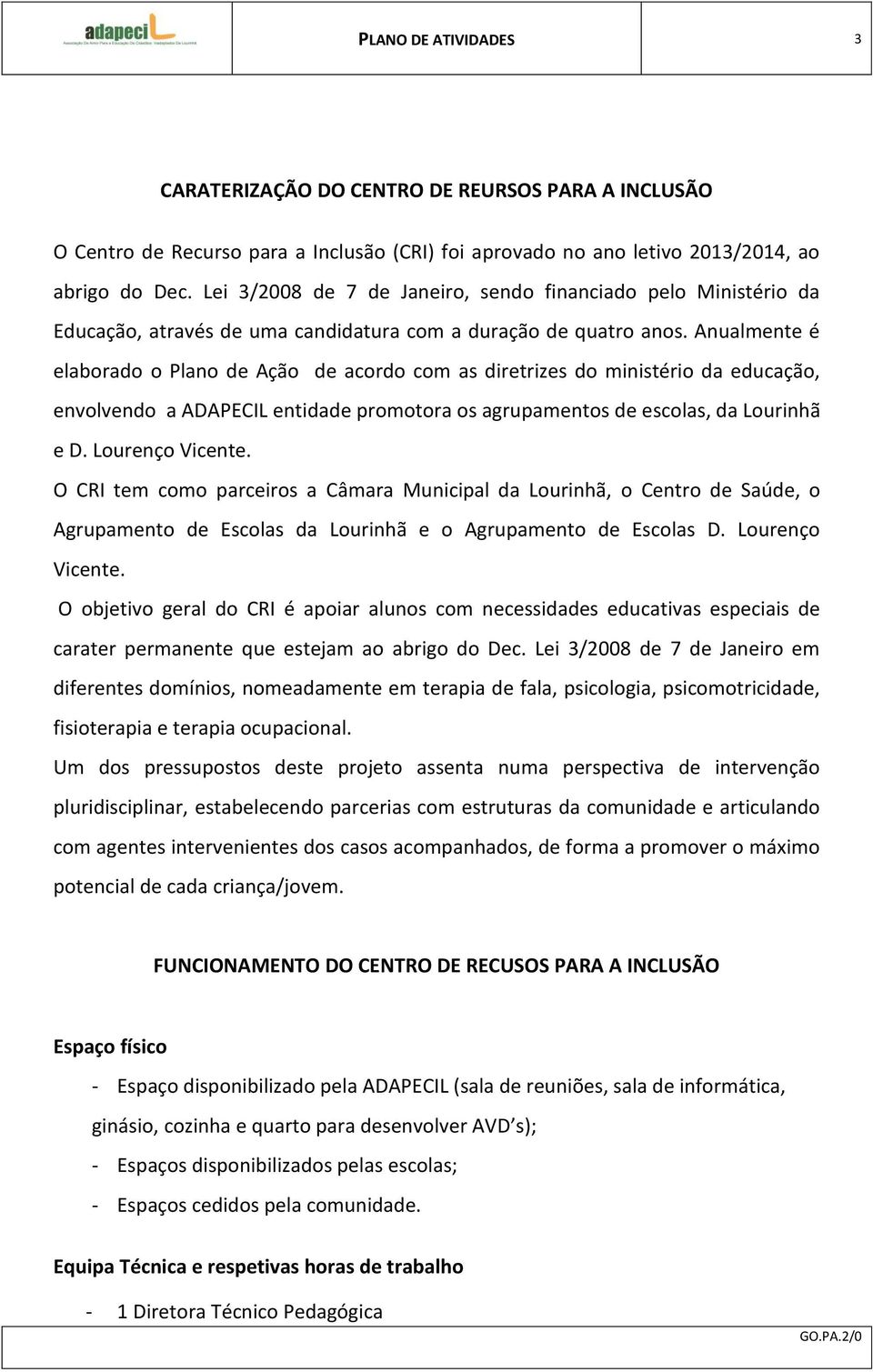 Anualmente é elaborado o Plano de Ação de acordo com as diretrizes do ministério da educação, envolvendo a ADAPECIL entidade promotora os agrupamentos de escolas, da Lourinhã e D. Lourenço Vicente.