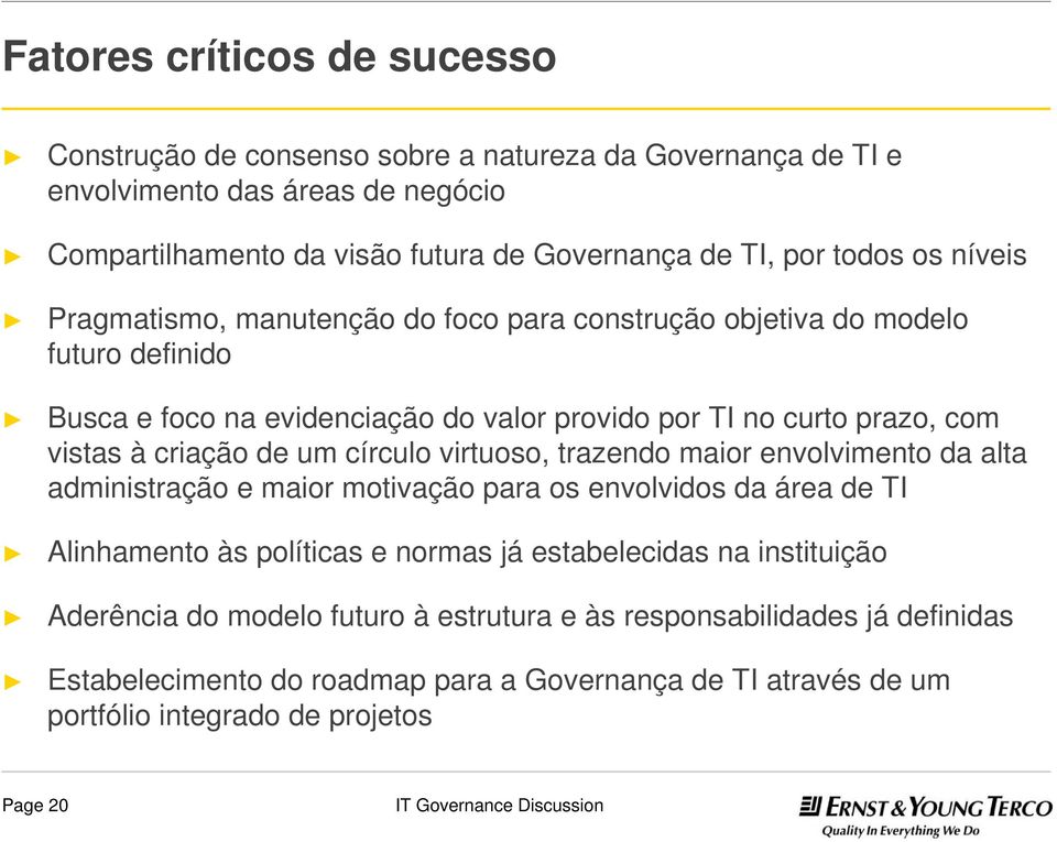 criação de um círculo virtuoso, trazendo maior envolvimento da alta administração e maior motivação para os envolvidos da área de TI Alinhamento às políticas e normas já estabelecidas