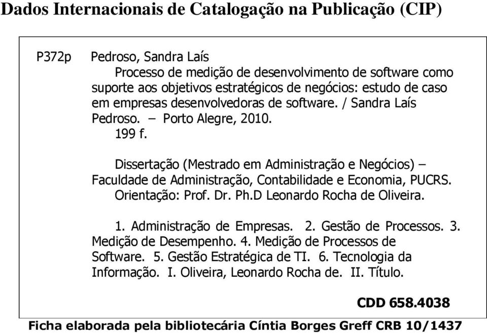 Dissertação (Mestrado em Administração e Negócios) Faculdade de Administração, Contabilidade e Economia, PUCRS. Orientação: Prof. Dr. Ph.D Leonardo Rocha de Oliveira. 1.
