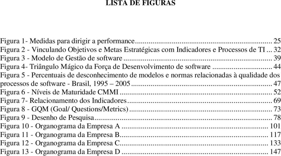 .. 44 Figura 5 - Percentuais de desconhecimento de modelos e normas relacionadas à qualidade dos processos de software - Brasil, 1995 2005... 47 Figura 6 - Níveis de Maturidade CMMI.