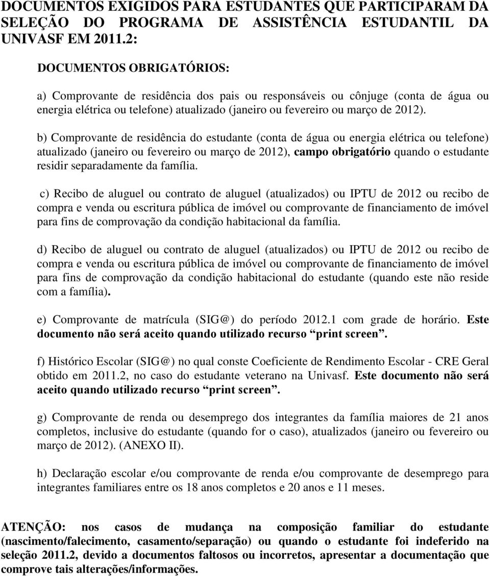 b) Comprovante de residência do estudante (conta de água ou energia elétrica ou telefone) atualizado (janeiro ou fevereiro ou março de 2012), campo obrigatório quando o estudante residir