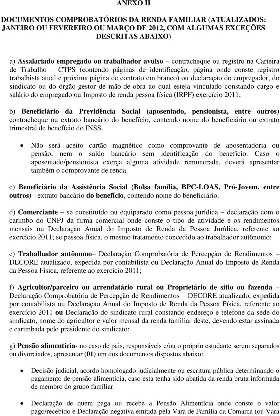 empregador, do sindicato ou do órgão-gestor de mão-de-obra ao qual esteja vinculado constando cargo e salário do empregado ou Imposto de renda pessoa física (IRPF) exercício 2011; b) Beneficiário da