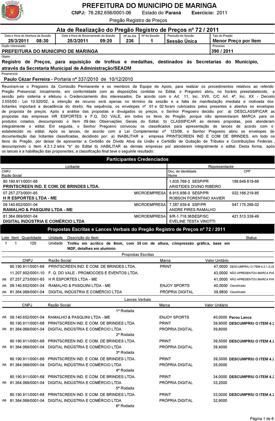 através da Secretaria Municipal de Administração/SEADM Pregoeiro(a) Paulo Cézar Ferreira - Processo 390 / 2011 Reuniram-se o Pregoeiro da Comissão Permanente e os membros da Equipe de Apoio, para