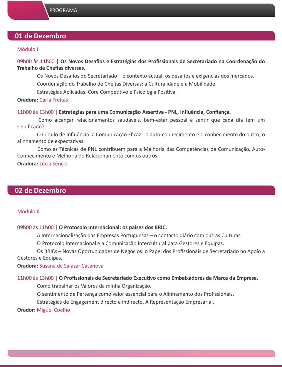 . Estratégias Aplicadas: Core Competitivo e Psicologia Positiva. Oradora: Carla Freitas 11h00 às 13h00 Estratégias para uma Comunicação Assertiva - PNL, Influência, Confiança.