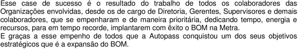 prioritária, dedicando tempo, energia e recursos, para em tempo recorde, implantarem com êxito o BOM na Metra.