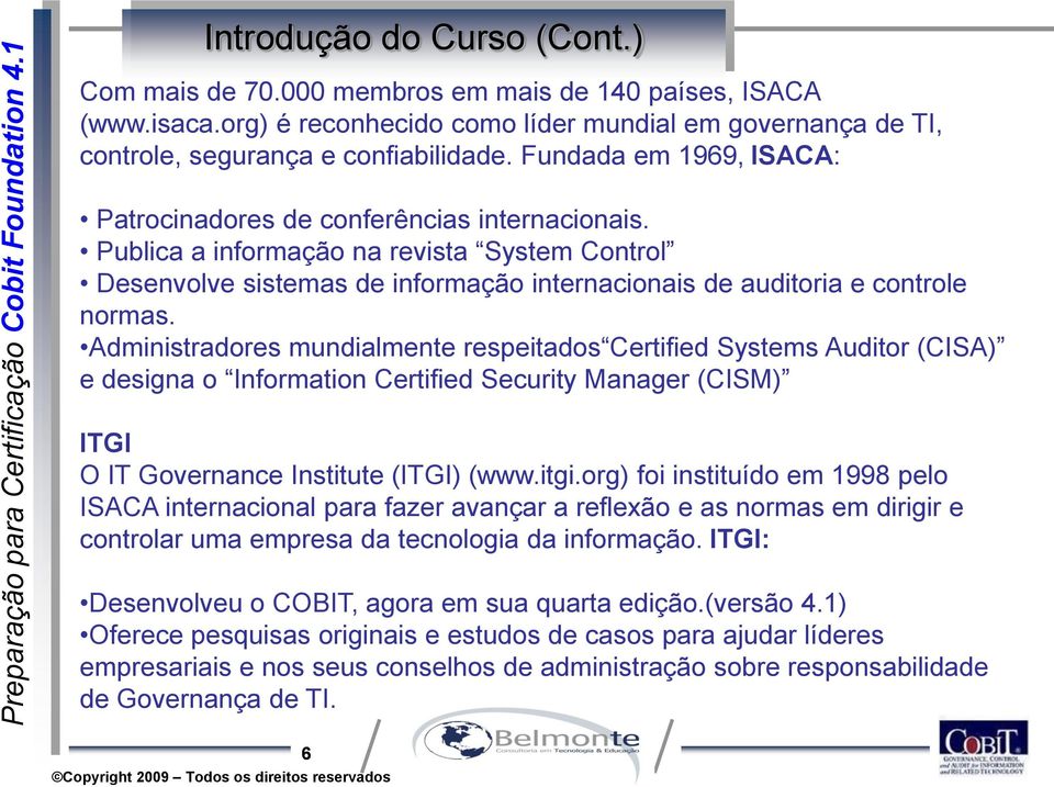 Administradores mundialmente respeitados Certified Systems Auditor (CISA) e designa o Information Certified Security Manager (CISM) ITGI O IT Governance Institute (ITGI) (www.itgi.