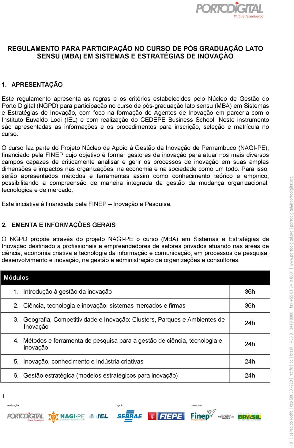 Estratégias de Inovação, com foco na formação de Agentes de Inovação em parceria com o Instituto Euvaldo Lodi (IEL) e com realização do CEDEPE Business School.