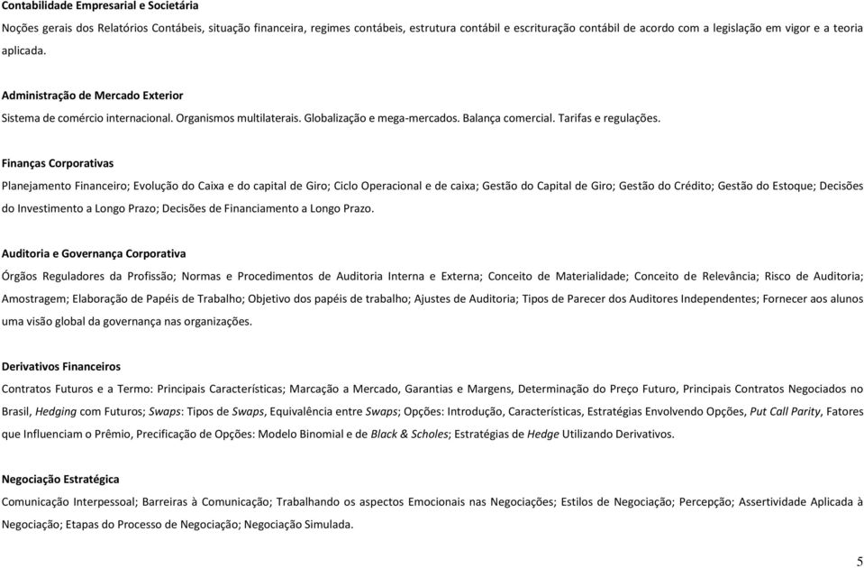 Finanças Corporativas Planejamento Financeiro; Evolução do Caixa e do capital de Giro; Ciclo Operacional e de caixa; Gestão do Capital de Giro; Gestão do Crédito; Gestão do Estoque; Decisões do