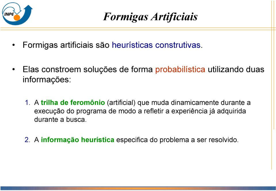 A trilha de feromônio (artificial) que muda dinamicamente durante a execução do programa de