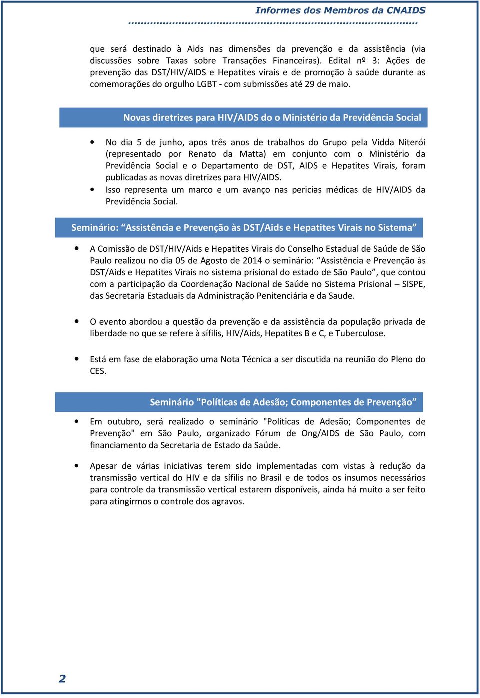 Novas diretrizes para HIV/AIDS do o Ministério da Previdência Social No dia 5 de junho, apos três anos de trabalhos do Grupo pela Vidda Niterói (representado por Renato da Matta) em conjunto com o