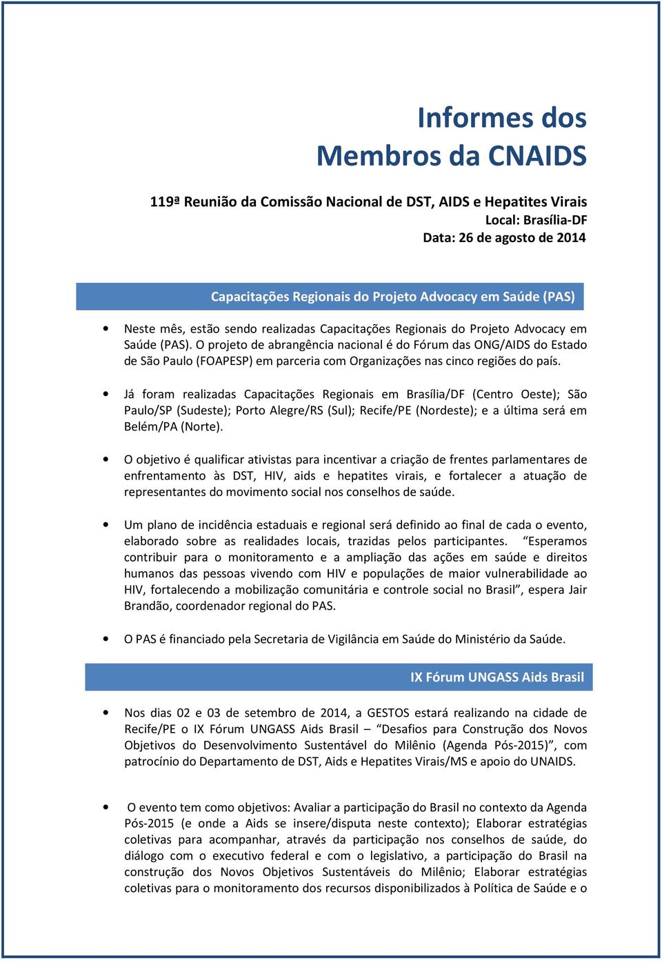 O projeto de abrangência nacional é do Fórum das ONG/AIDS do Estado de São Paulo (FOAPESP) em parceria com Organizações nas cinco regiões do país.