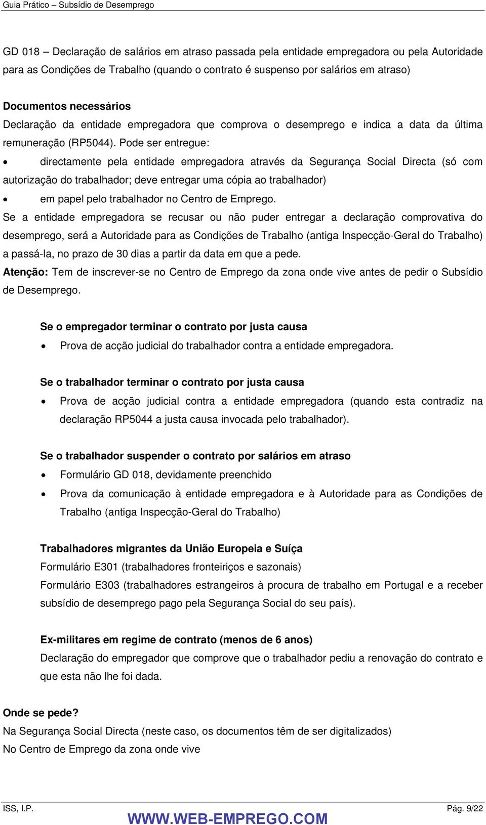 Pode ser entregue: directamente pela entidade empregadora através da Segurança Social Directa (só com autorização do trabalhador; deve entregar uma cópia ao trabalhador) em papel pelo trabalhador no