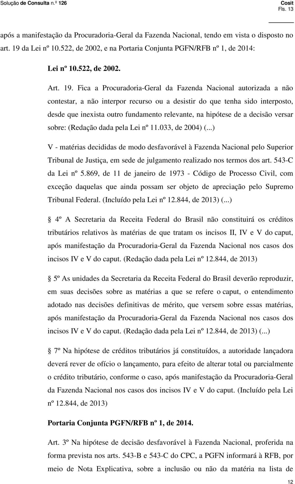 Fica a Procuradoria-Geral da Fazenda Nacional autorizada a não contestar, a não interpor recurso ou a desistir do que tenha sido interposto, desde que inexista outro fundamento relevante, na hipótese