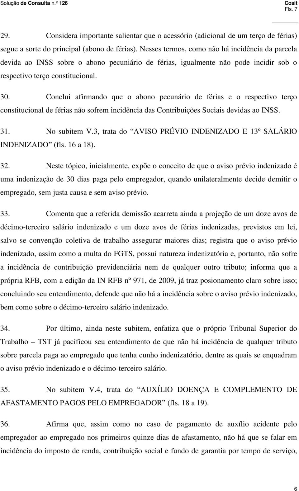 Conclui afirmando que o abono pecunário de férias e o respectivo terço constitucional de férias não sofrem incidência das Contribuições Sociais devidas ao INSS. 31. No subitem V.