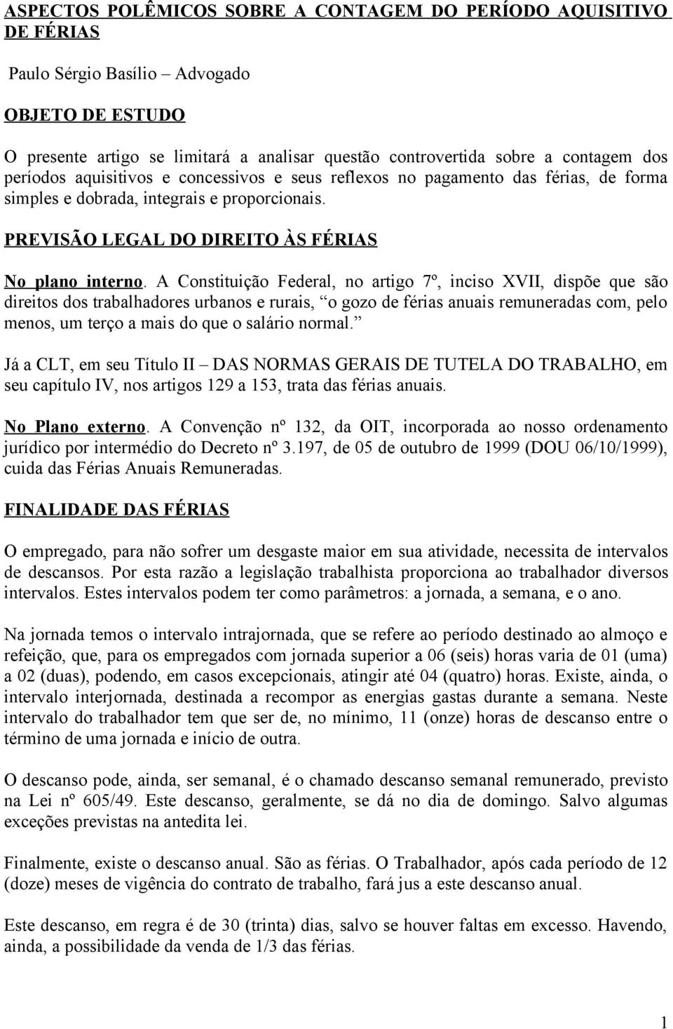 A Constituição Federal, no artigo 7º, inciso XVII, dispõe que são direitos dos trabalhadores urbanos e rurais, o gozo de férias anuais remuneradas com, pelo menos, um terço a mais do que o salário