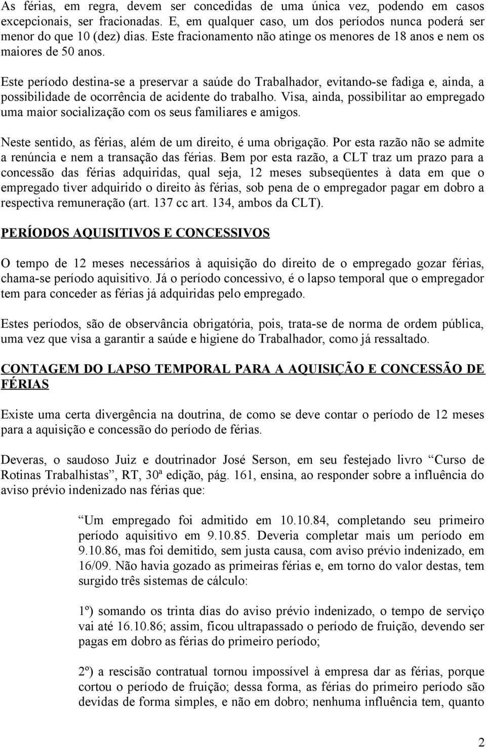 Este período destina-se a preservar a saúde do Trabalhador, evitando-se fadiga e, ainda, a possibilidade de ocorrência de acidente do trabalho.