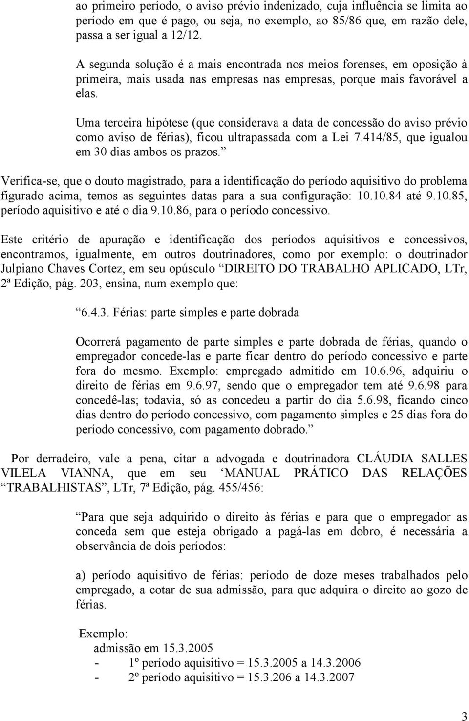 Uma terceira hipótese (que considerava a data de concessão do aviso prévio como aviso de férias), ficou ultrapassada com a Lei 7.414/85, que igualou em 30 dias ambos os prazos.