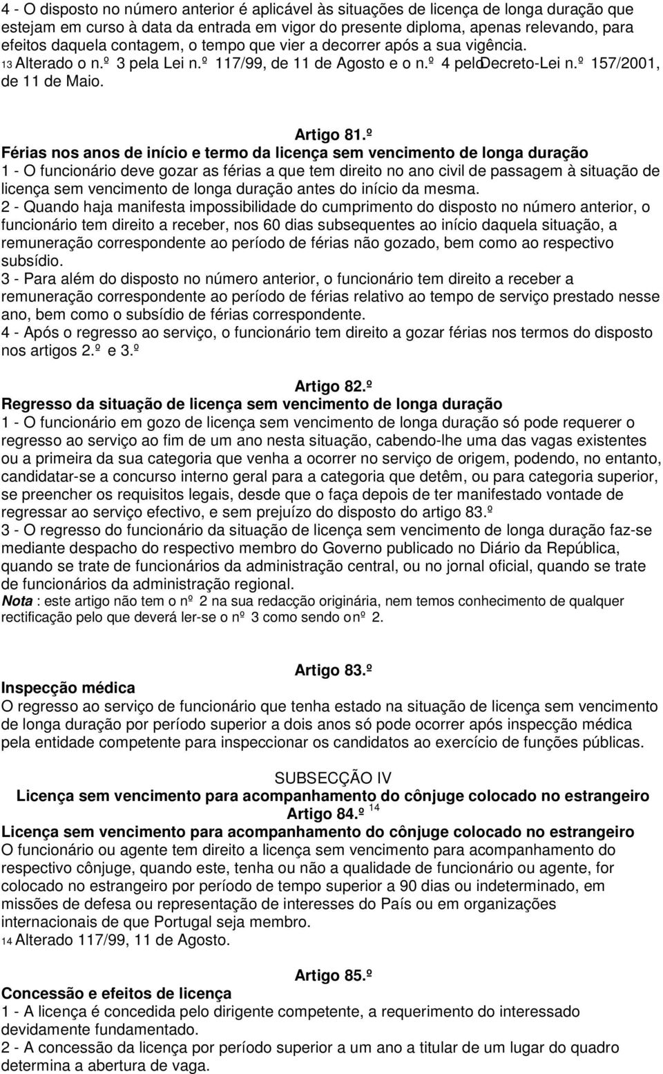 º Férias nos anos de início e termo da licença sem vencimento de longa duração 1 - O funcionário deve gozar as férias a que tem direito no ano civil de passagem à situação de licença sem vencimento