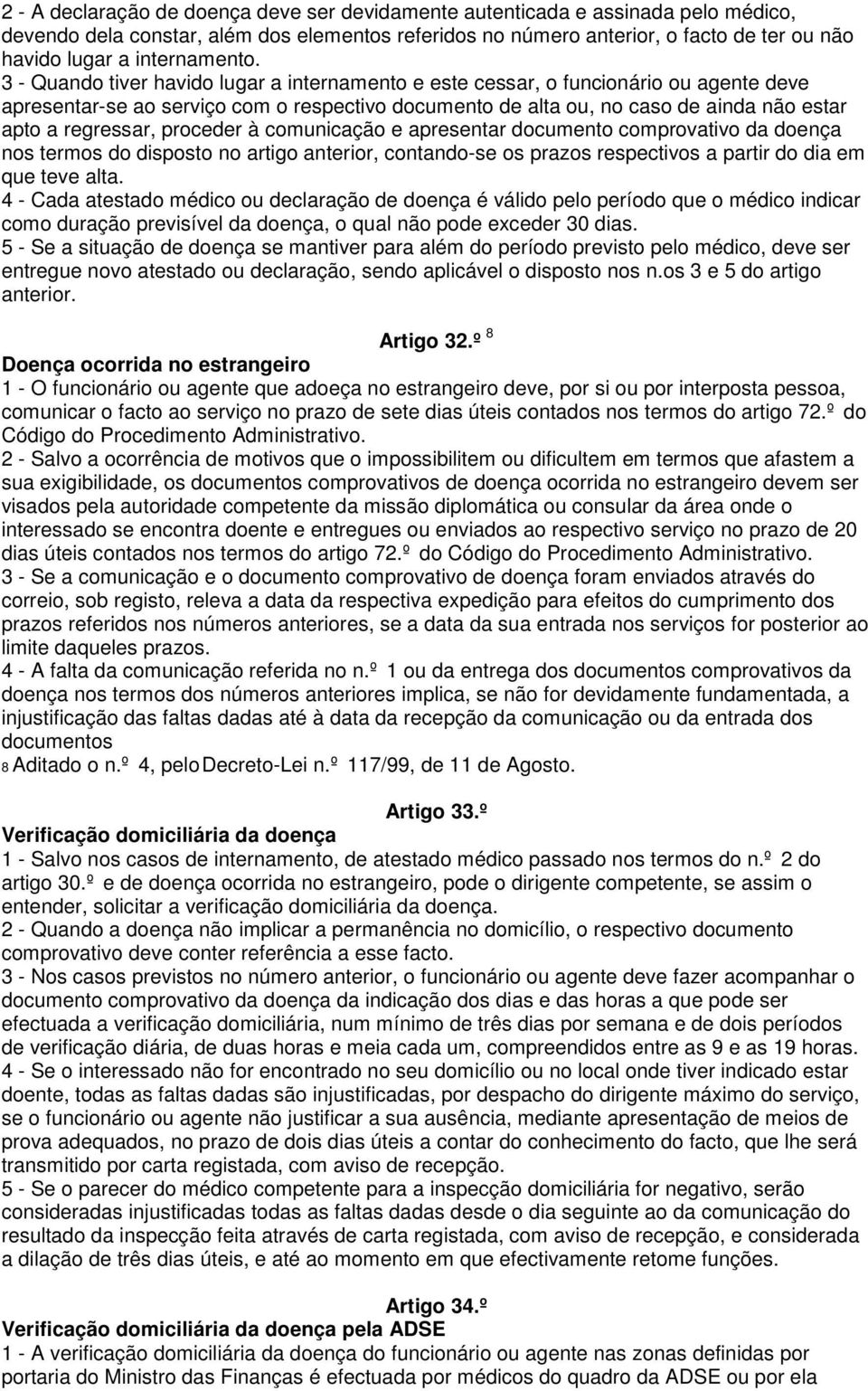 3 - Quando tiver havido lugar a internamento e este cessar, o funcionário ou agente deve apresentar-se ao serviço com o respectivo documento de alta ou, no caso de ainda não estar apto a regressar,