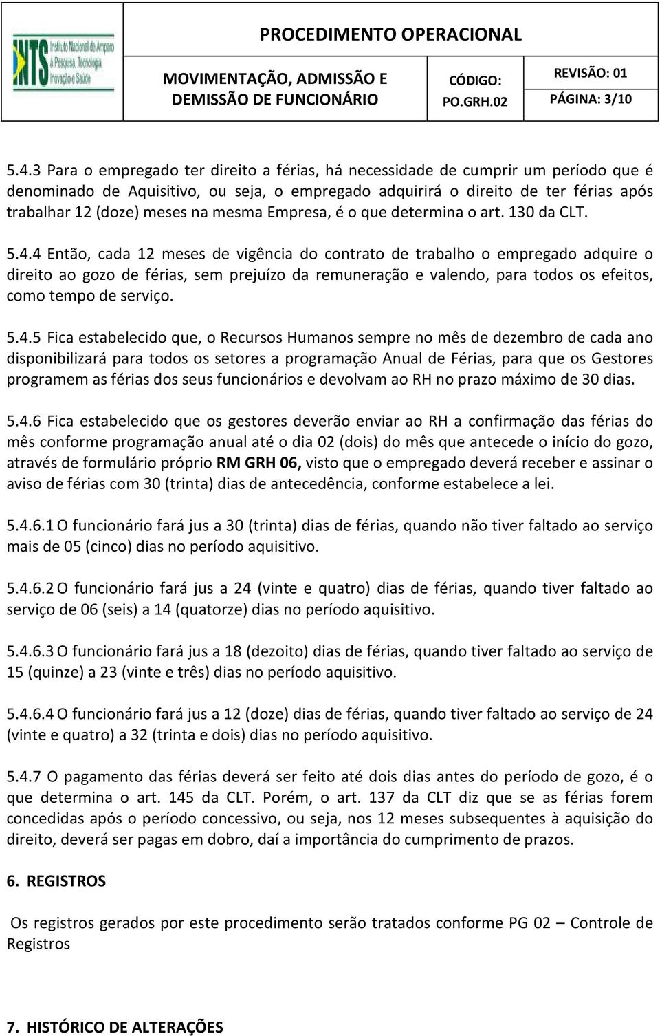 mesma Empresa, é o que determina o art. 130 da CLT. 5.4.